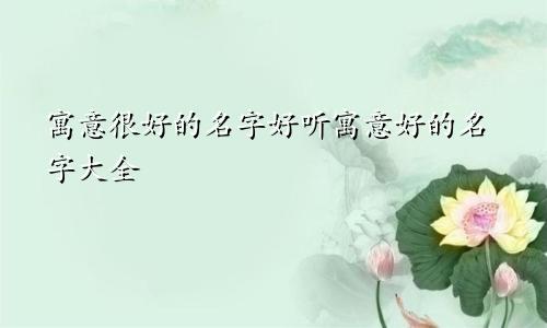 寓意很好的名字好听寓意好的名字大全