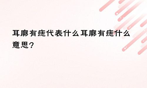 耳廓有痣代表什么耳廓有痣什么意思?