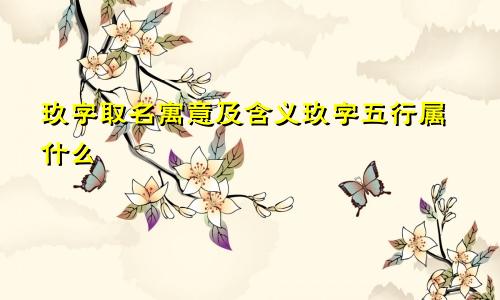 玖字取名寓意及含义玖字五行属什么