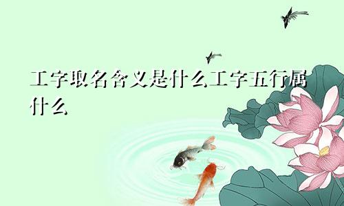 工字取名含义是什么工字五行属什么
