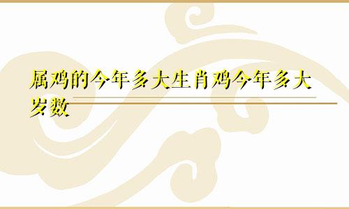 属鸡的今年多大生肖鸡今年多大岁数