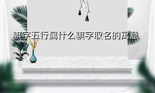 骐字五行属什么骐字取名的寓意