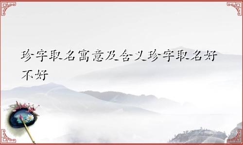 珍字取名寓意及含义珍字取名好不好