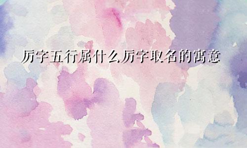厉字五行属什么厉字取名的寓意