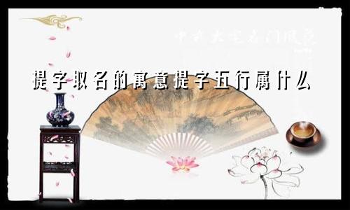 提字取名的寓意提字五行属什么