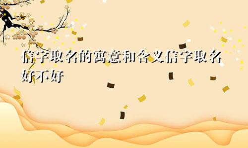 信字取名的寓意和含义信字取名好不好