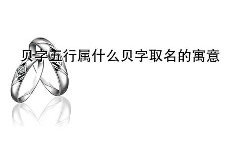 贝字五行属什么贝字取名的寓意