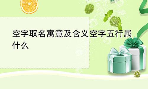 空字取名寓意及含义空字五行属什么