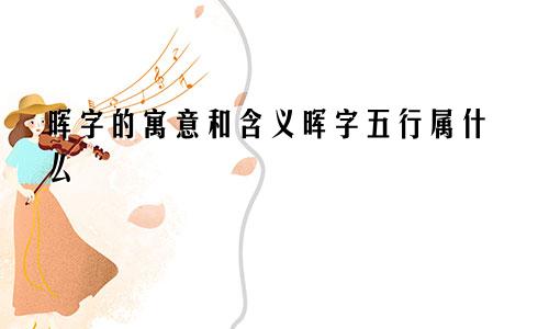晖字的寓意和含义晖字五行属什么