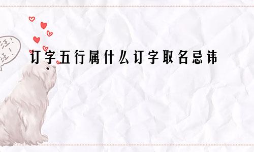 订字五行属什么订字取名忌讳
