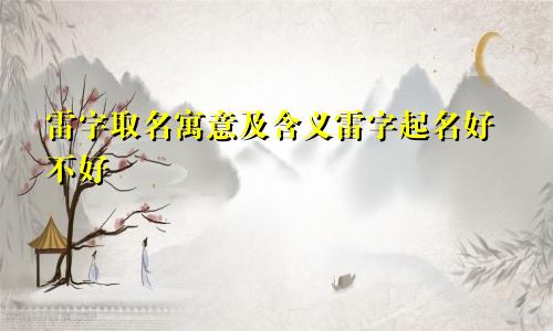 雷字取名寓意及含义雷字起名好不好