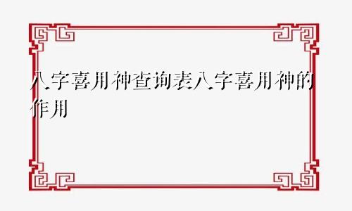 八字喜用神查询表八字喜用神的作用