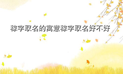 稼字取名的寓意稼字取名好不好