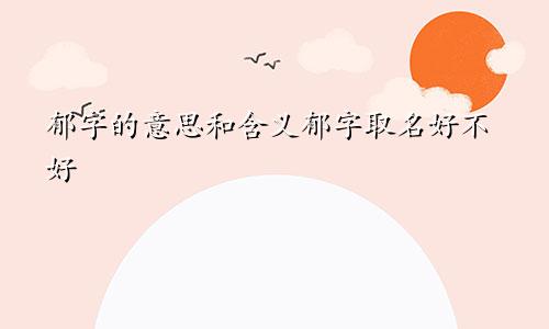 郁字的意思和含义郁字取名好不好