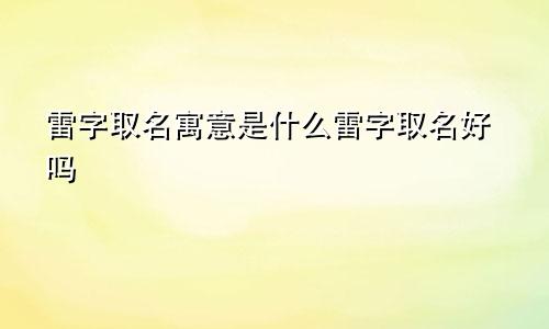 雷字取名寓意是什么雷字取名好吗