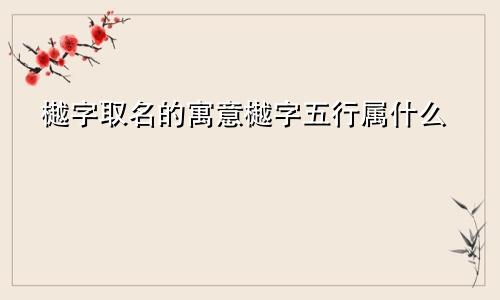 樾字取名的寓意樾字五行属什么