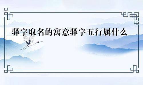 驿字取名的寓意驿字五行属什么