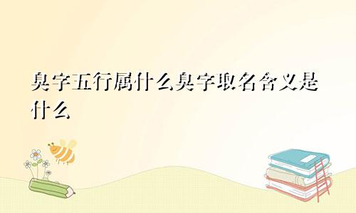 臭字五行属什么臭字取名含义是什么