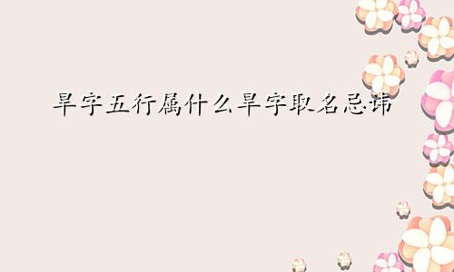 旱字五行属什么旱字取名忌讳