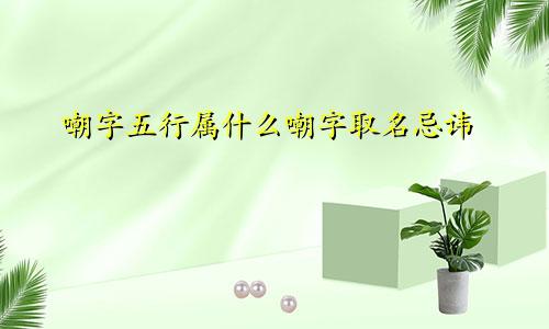 嘲字五行属什么嘲字取名忌讳