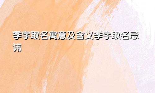 季字取名寓意及含义季字取名忌讳