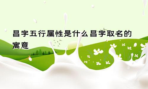 昌字五行属性是什么昌字取名的寓意
