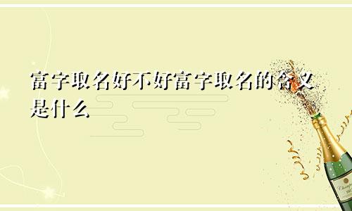 富字取名好不好富字取名的含义是什么