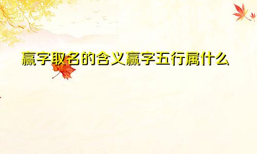 赢字取名的含义赢字五行属什么