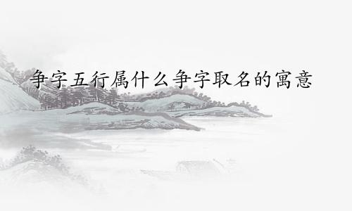 争字五行属什么争字取名的寓意