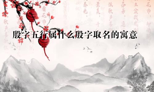 殷字五行属什么殷字取名的寓意
