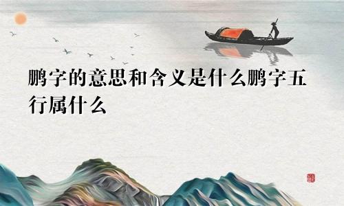 鹏字的意思和含义是什么鹏字五行属什么