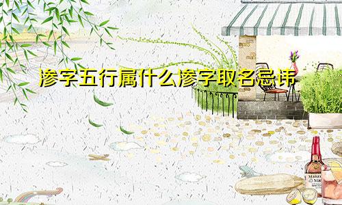 渗字五行属什么渗字取名忌讳