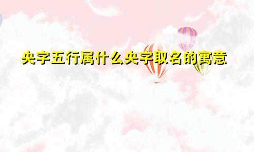央字五行属什么央字取名的寓意