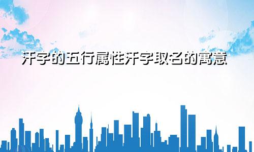 汗字的五行属性汗字取名的寓意