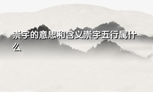 崇字的意思和含义崇字五行属什么