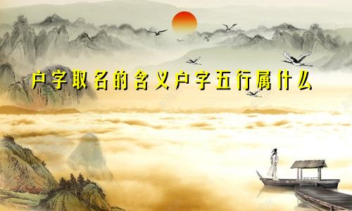 户字取名的含义户字五行属什么