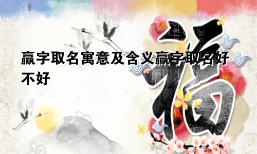 赢字取名寓意及含义赢字取名好不好
