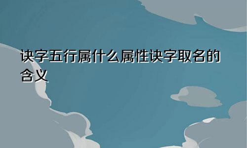 诀字五行属什么属性诀字取名的含义