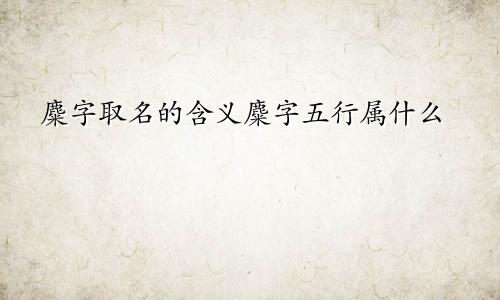 麋字取名的含义麋字五行属什么