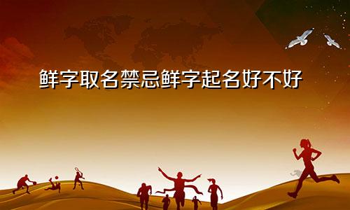 鲜字取名禁忌鲜字起名好不好