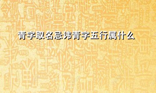 青字取名忌讳青字五行属什么