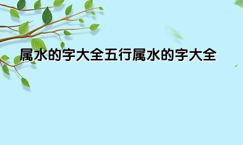属水的字大全五行属水的字大全