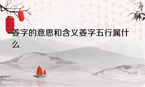 姜字的意思和含义姜字五行属什么