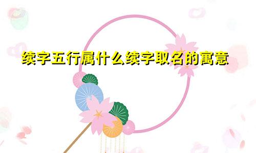 续字五行属什么续字取名的寓意