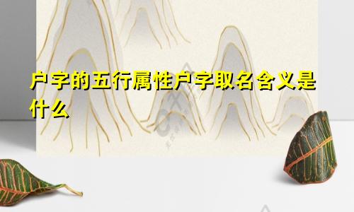 户字的五行属性户字取名含义是什么