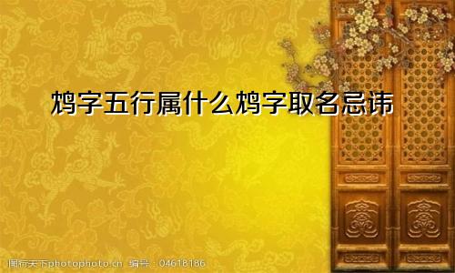鸩字五行属什么鸩字取名忌讳