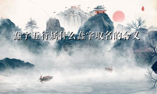 蠢字五行属什么蠢字取名的含义