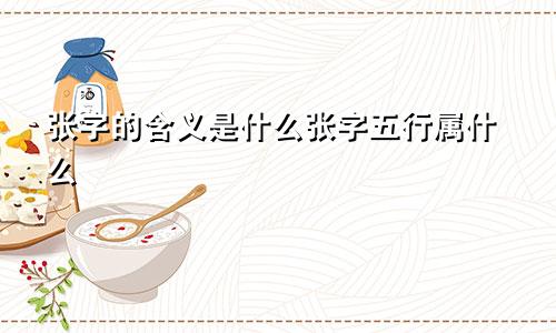 张字的含义是什么张字五行属什么
