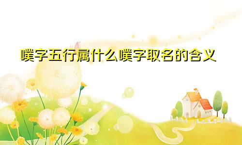噗字五行属什么噗字取名的含义