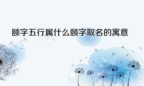 颐字五行属什么颐字取名的寓意